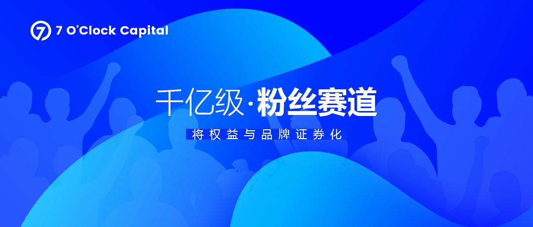 7 O'Clock Capital：将权益与品牌证券化的千亿级粉丝赛道