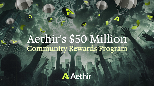Aethir推出5000万美元社区奖励计划,激励生态积极参与者