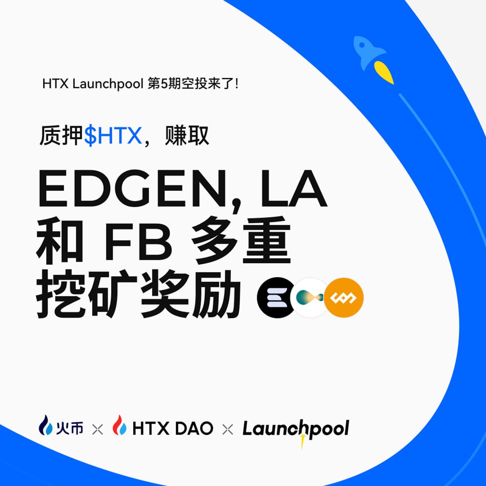 火币HTX第五期Launchpool活动将于今日18时开启，一键申购$HTX活期赚币瓜分EDGEN, LA 和 FB 多重奖池