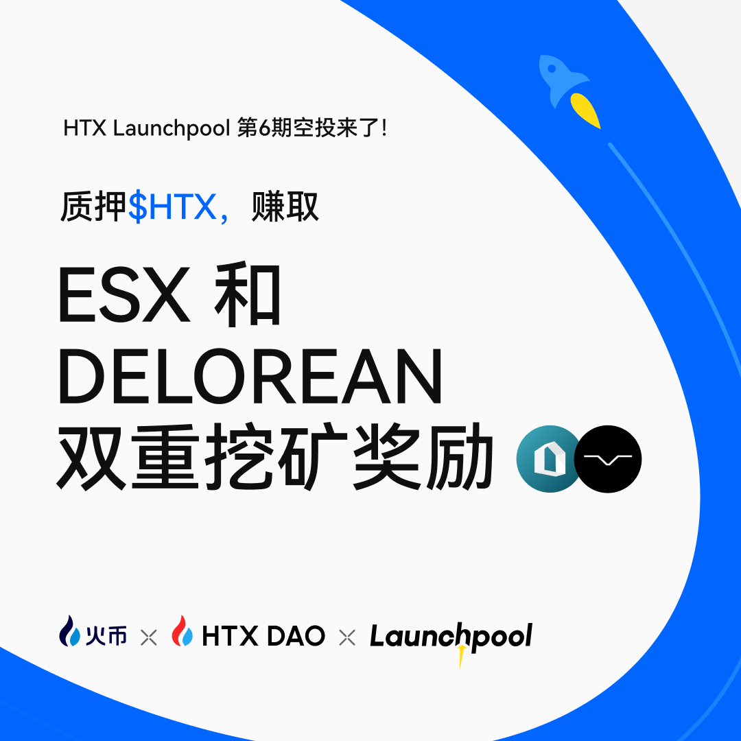 火币HTX第六期Launchpool活动将于今日18时开启，质押$HTX瓜分ESX、DELOREAN双重奖池