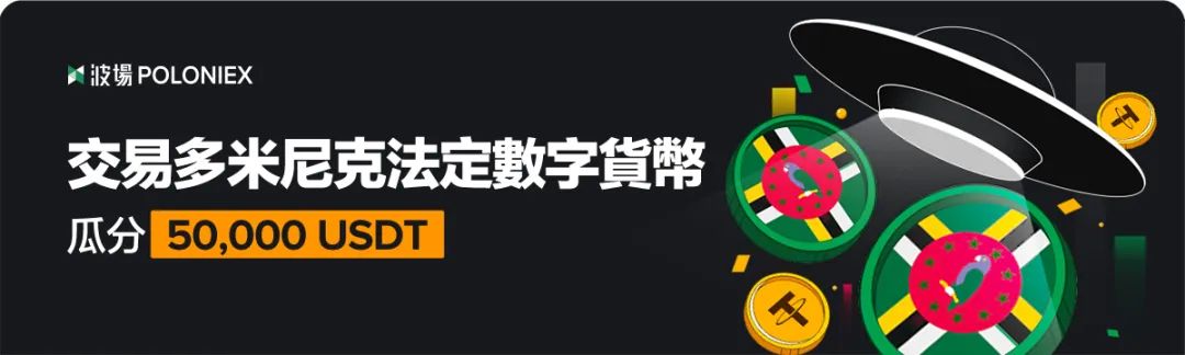 波场Poloniex推出“交易多米尼克法定数字货币瓜分50,000USDT”活动