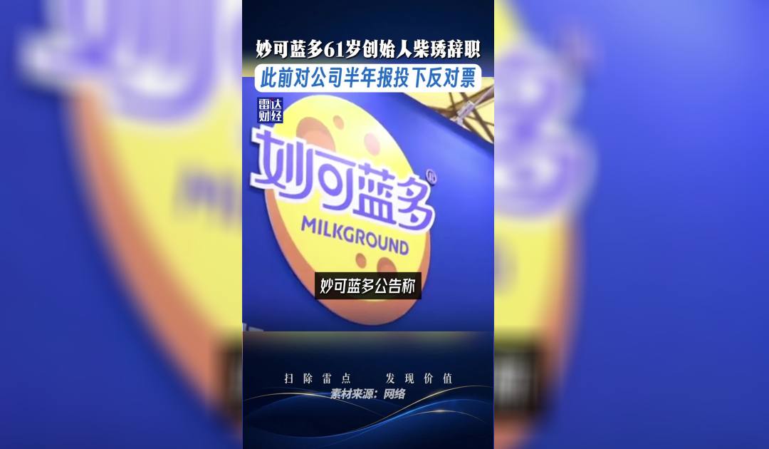 妙可蓝多61岁创始人柴琇辞职 此前对公司半年报投下反对票